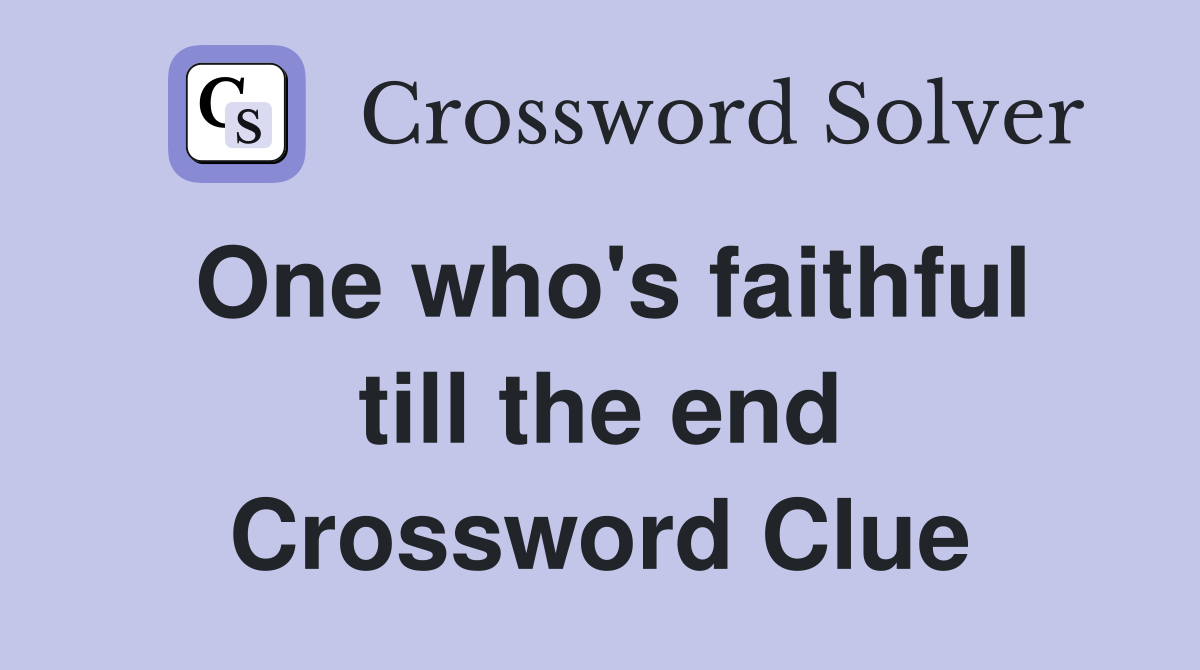 One who's faithful till the end Crossword Clue