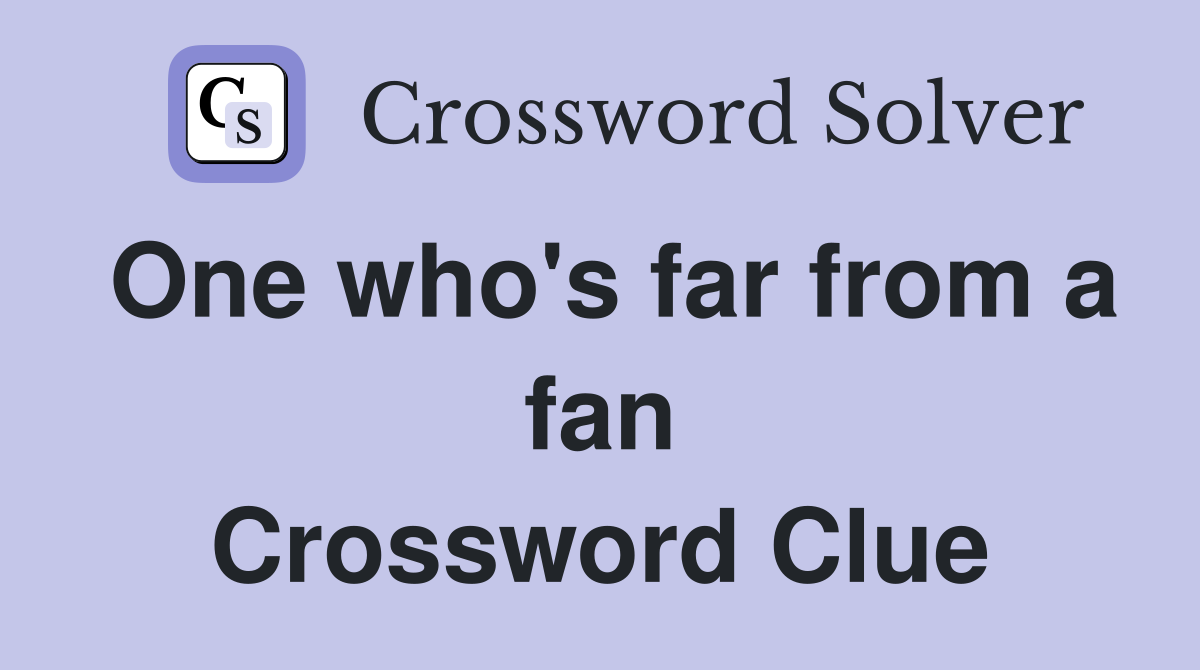 One who's far from a fan Crossword Clue