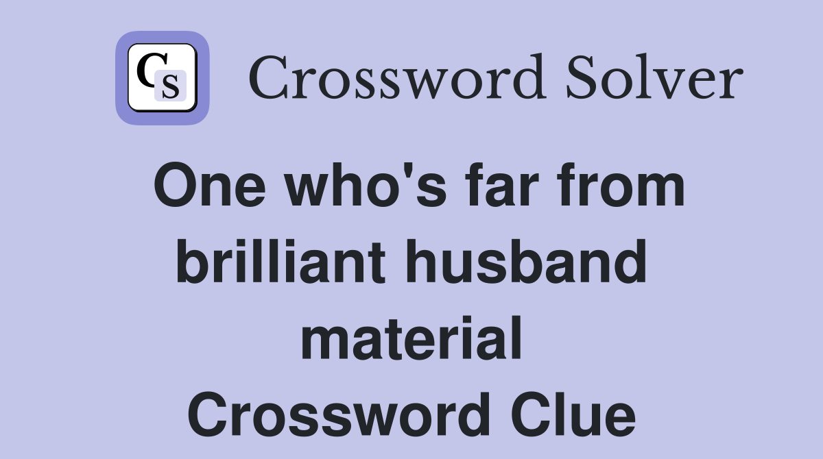 One who's far from brilliant husband material Crossword Clue