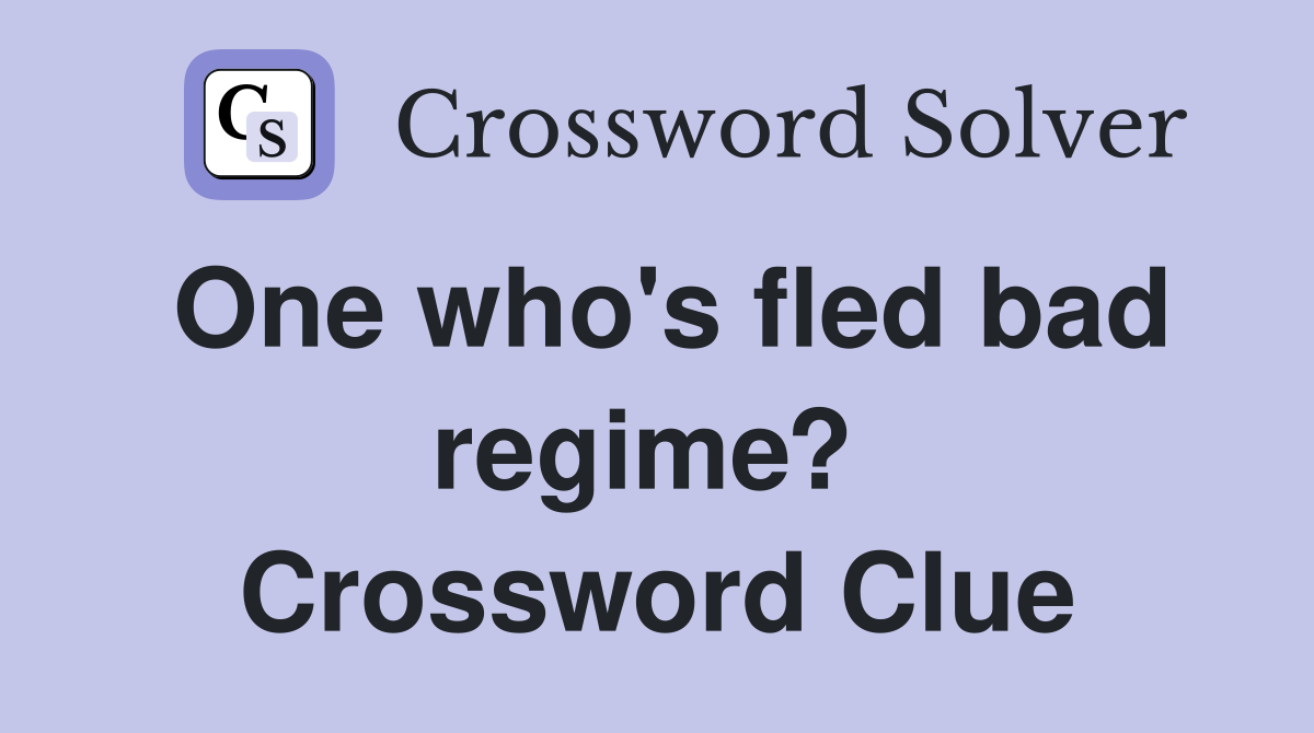 One who's fled bad regime?  Crossword Clue