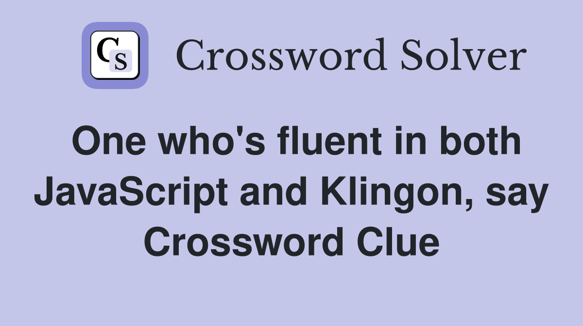 One who's fluent in both JavaScript and Klingon, say Crossword Clue