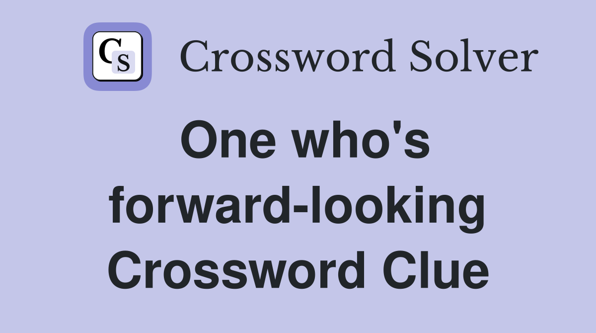 One who's forward-looking Crossword Clue