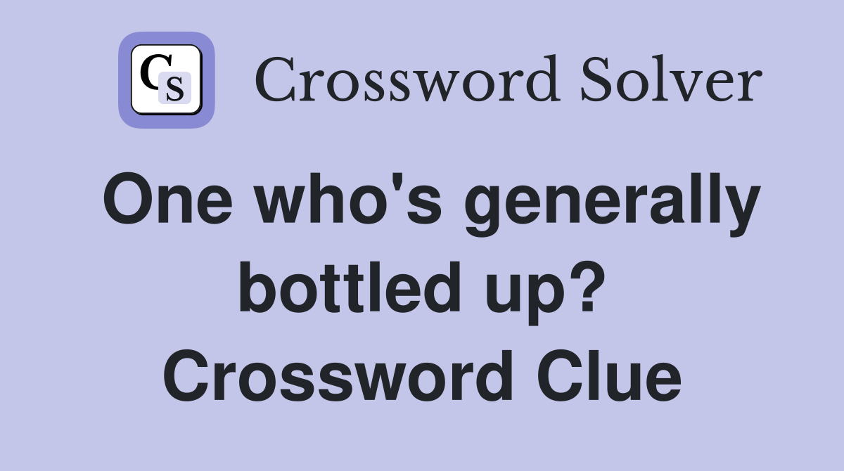 One who's generally bottled up? Crossword Clue