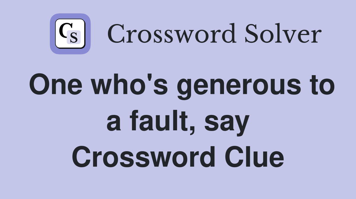 One who's generous to a fault, say Crossword Clue