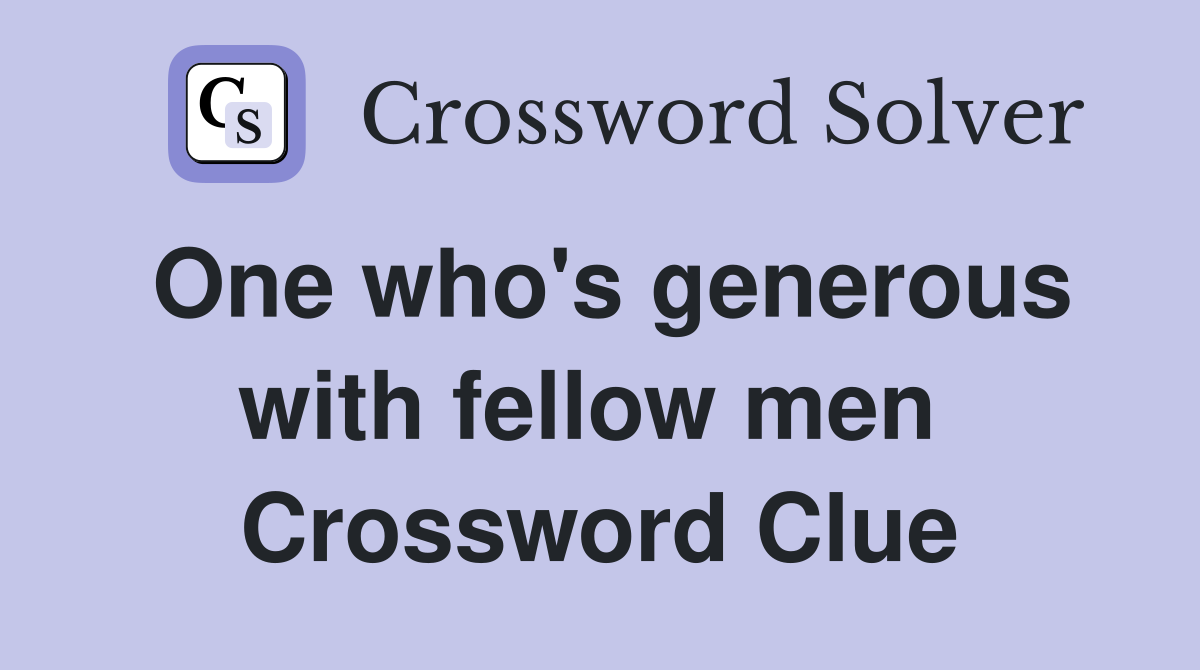 One who's generous with fellow men  Crossword Clue