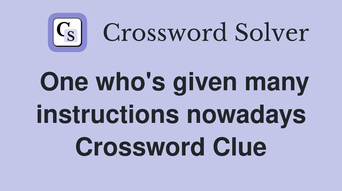One who's given many instructions nowadays Crossword Clue