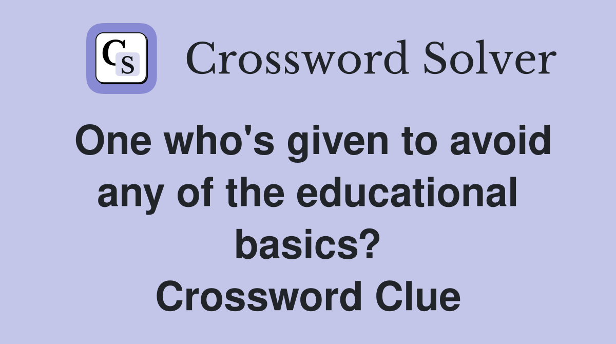 One who's given to avoid any of the educational basics? Crossword Clue