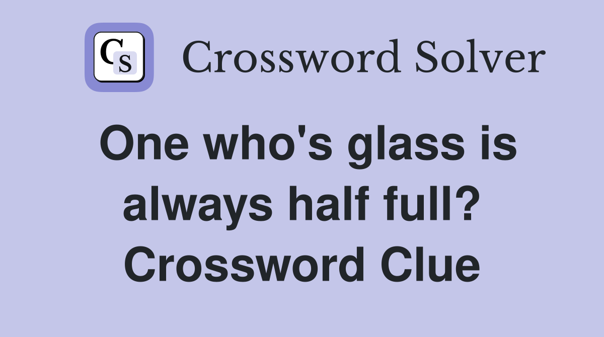 One who's glass is always half full? Crossword Clue