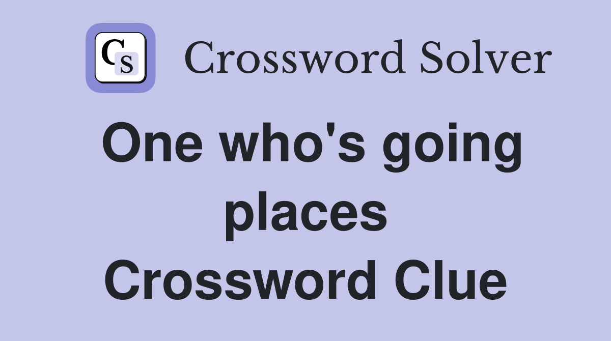 One who's going places Crossword Clue