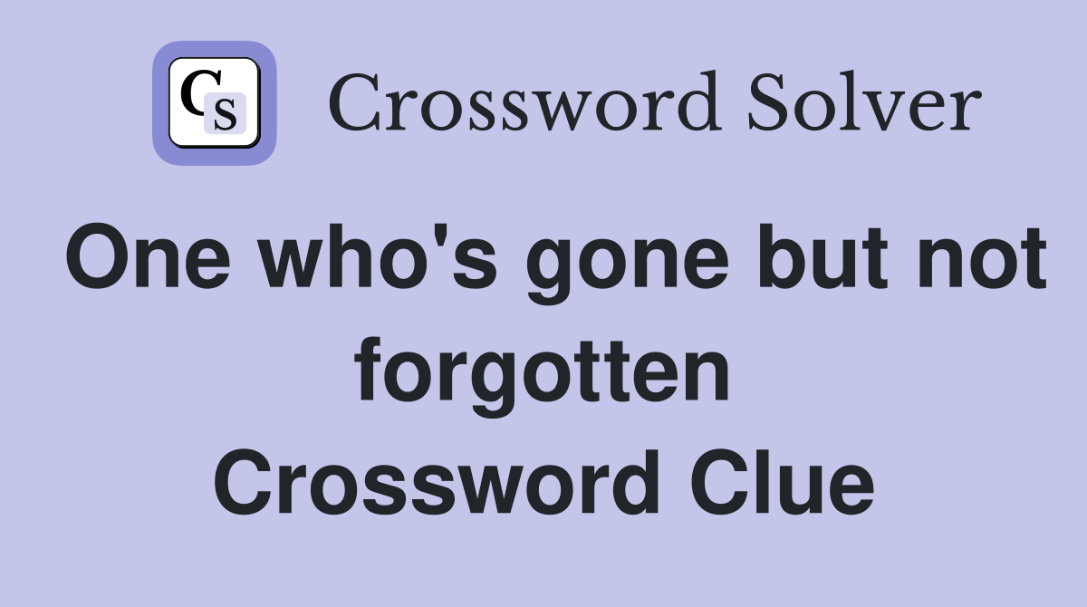 One who's gone but not forgotten Crossword Clue