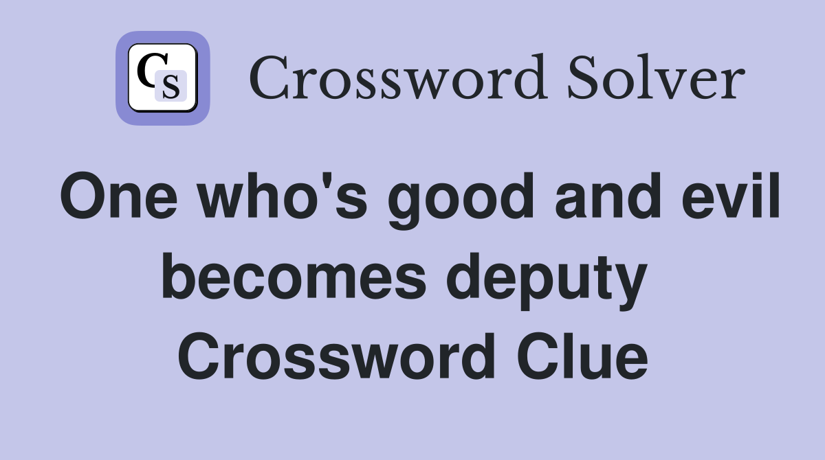 One who's good and evil becomes deputy  Crossword Clue