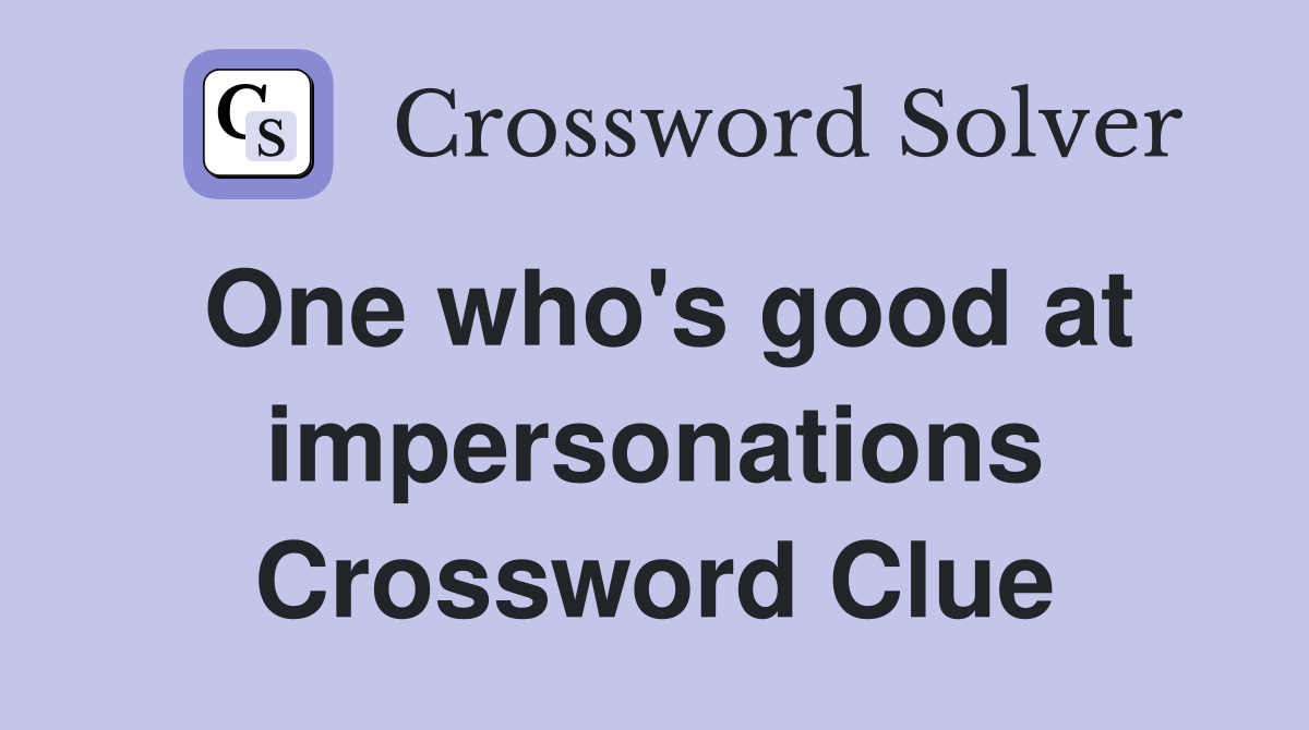 One who's good at impersonations Crossword Clue