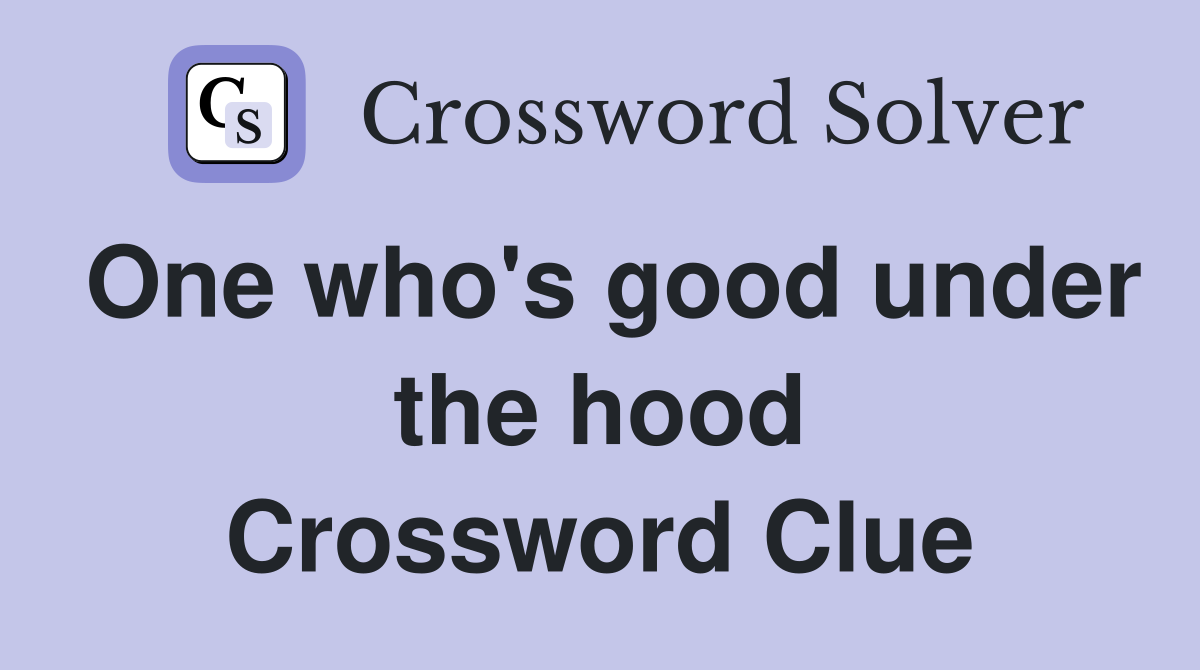 One who's good under the hood Crossword Clue