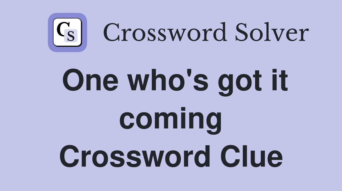 One who's got it coming Crossword Clue