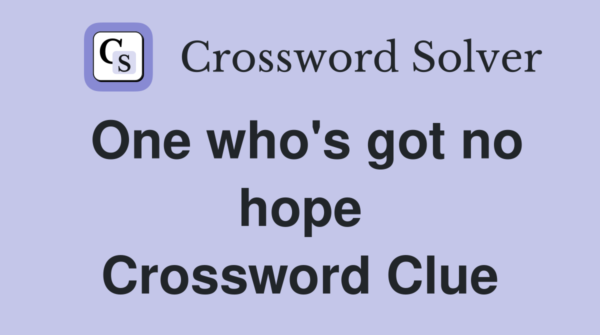 One who's got no hope Crossword Clue