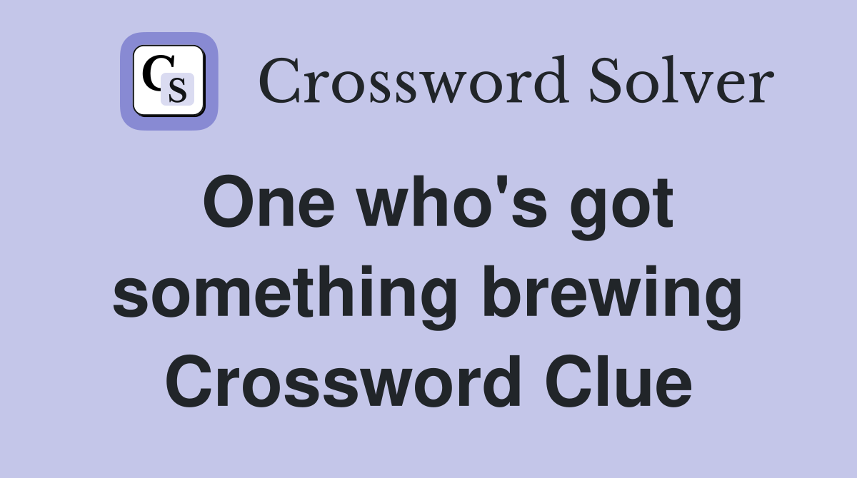 One who's got something brewing Crossword Clue