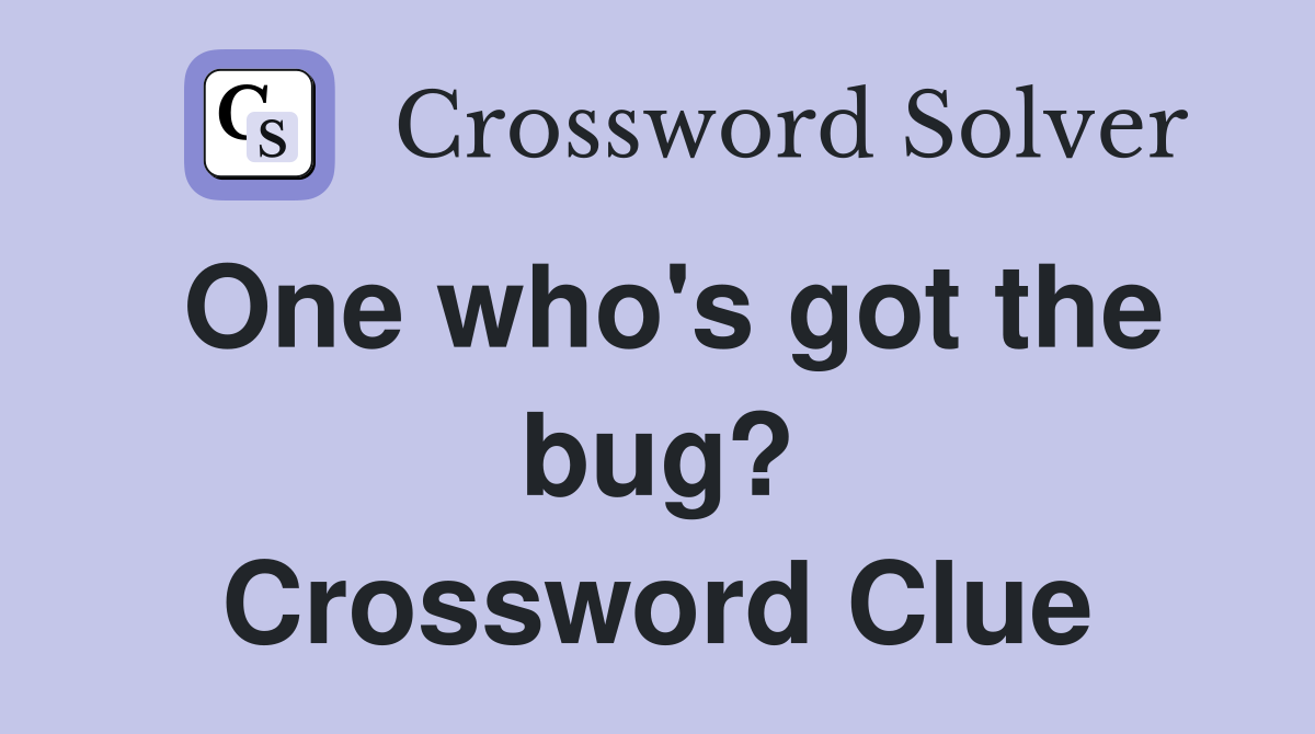 One who's got the bug? Crossword Clue