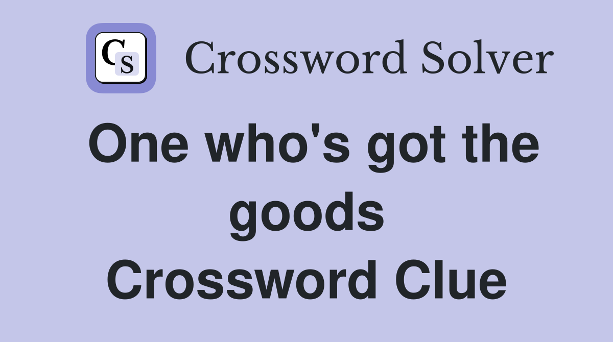 One who's got the goods Crossword Clue