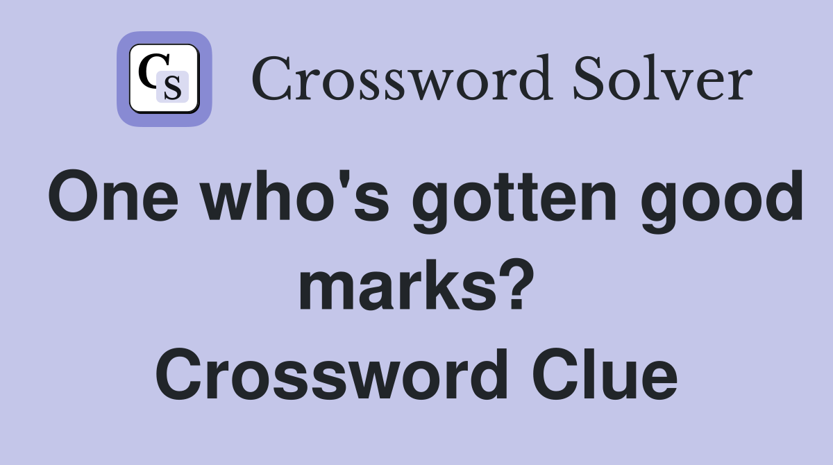One who's gotten good marks? Crossword Clue