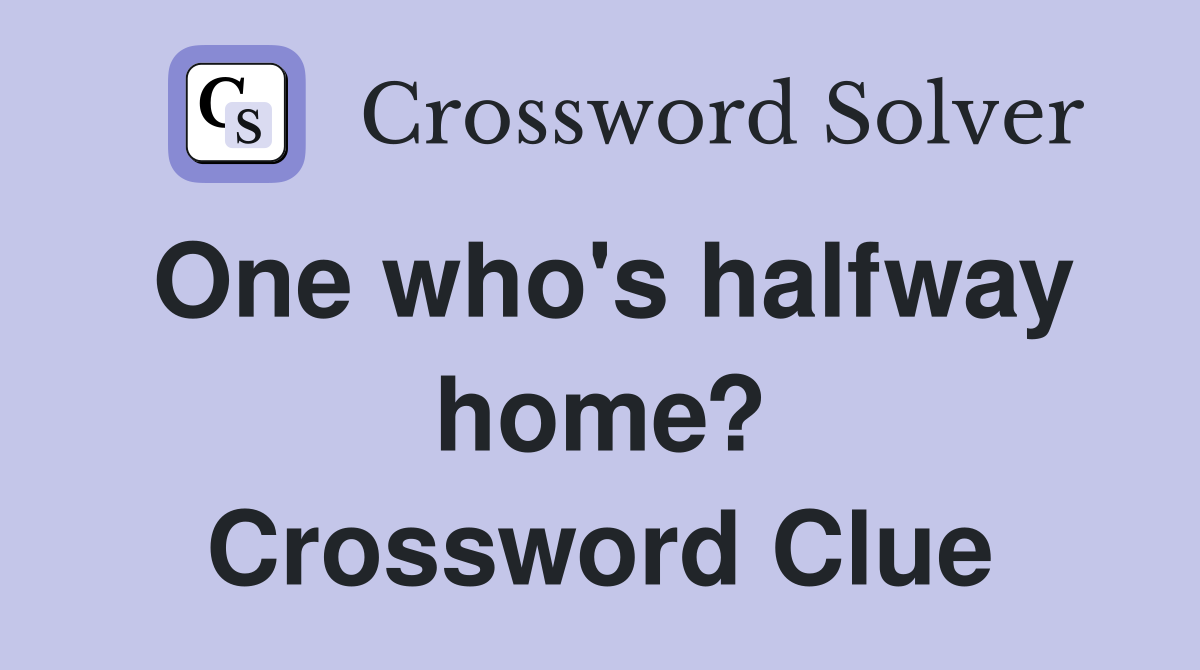 One who's halfway home? Crossword Clue