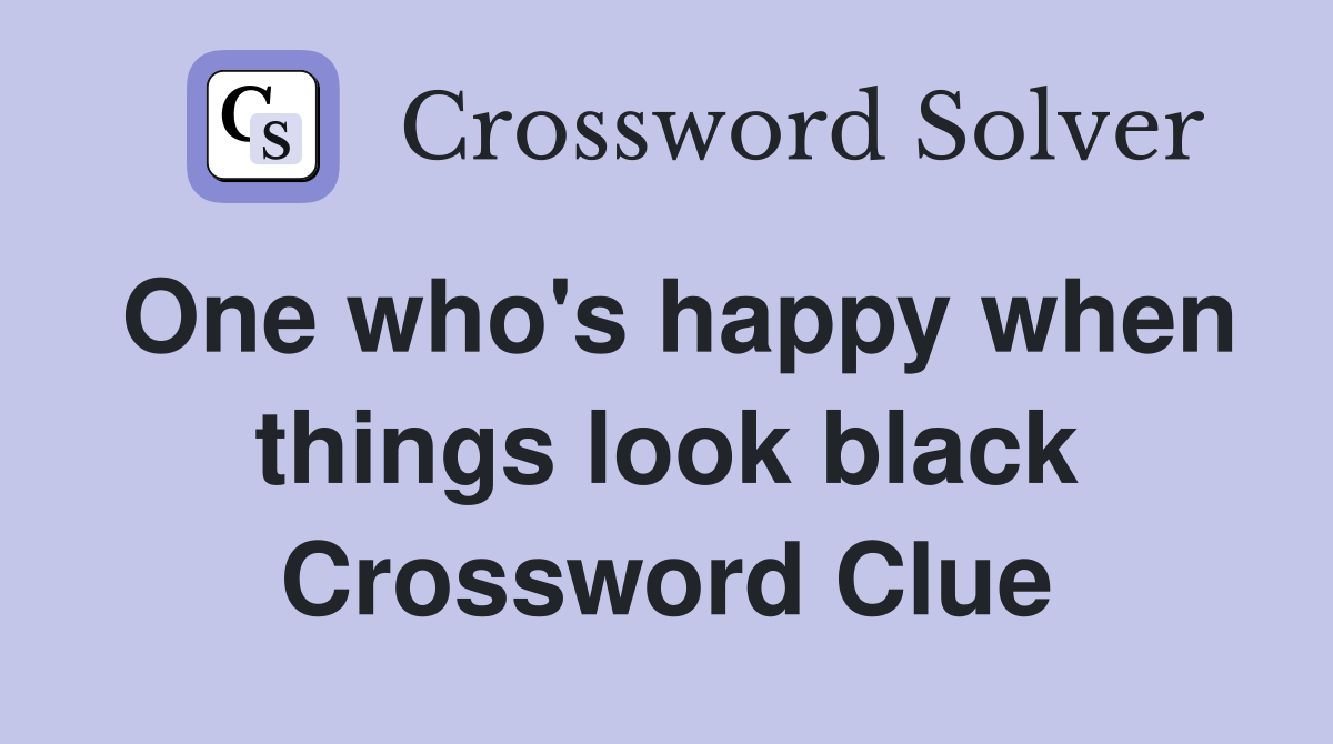 One who's happy when things look black Crossword Clue