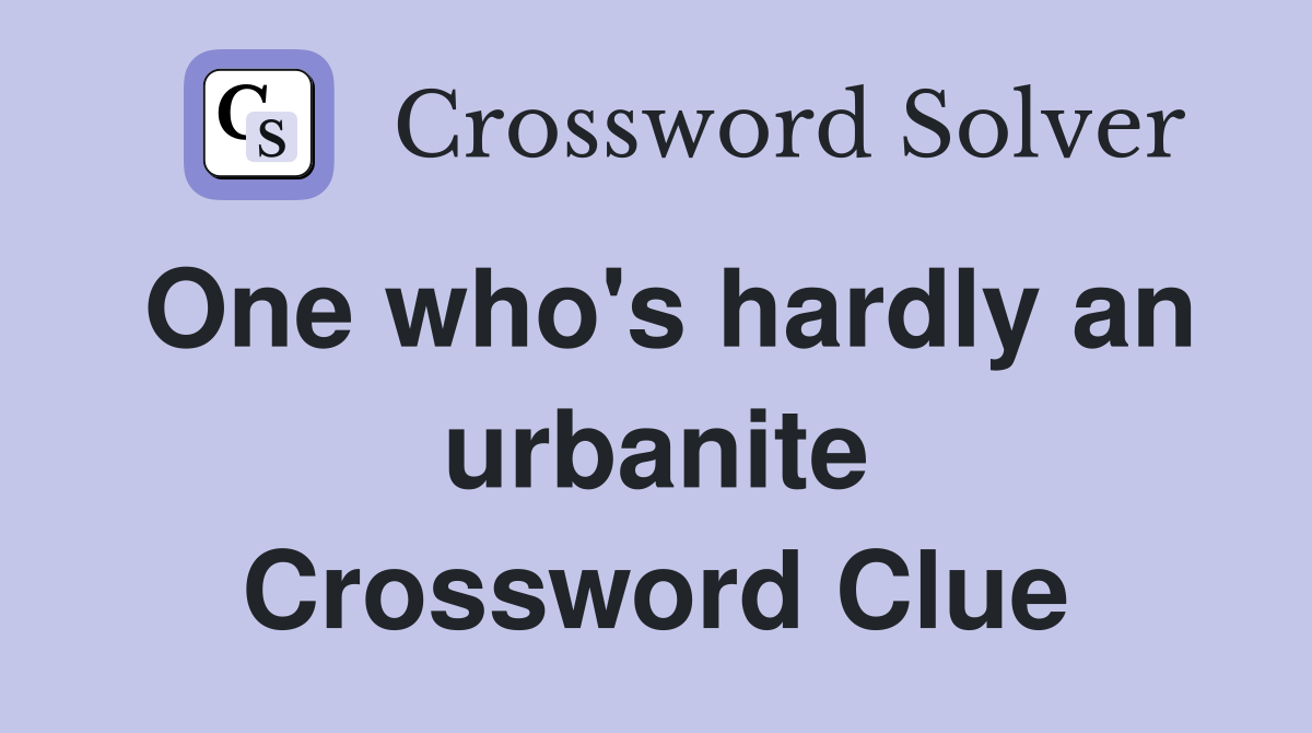 One who's hardly an urbanite Crossword Clue
