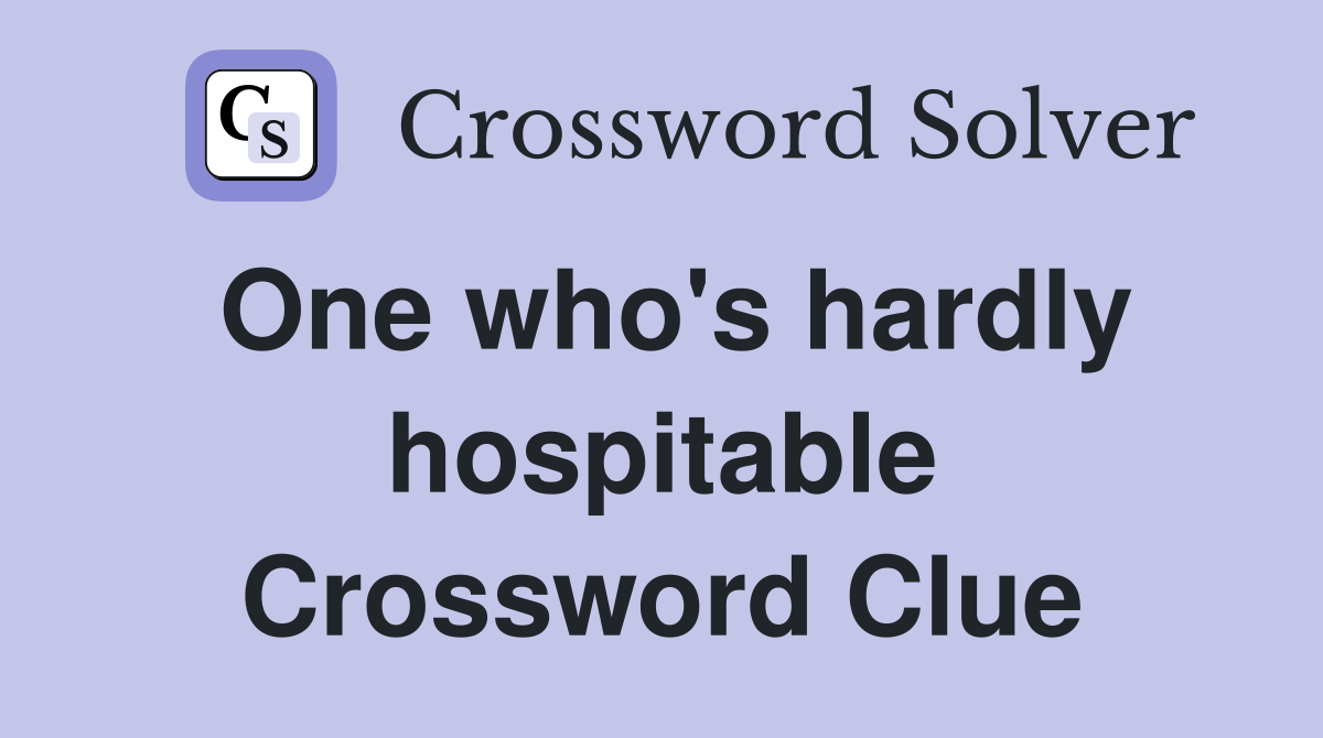 One who's hardly hospitable Crossword Clue