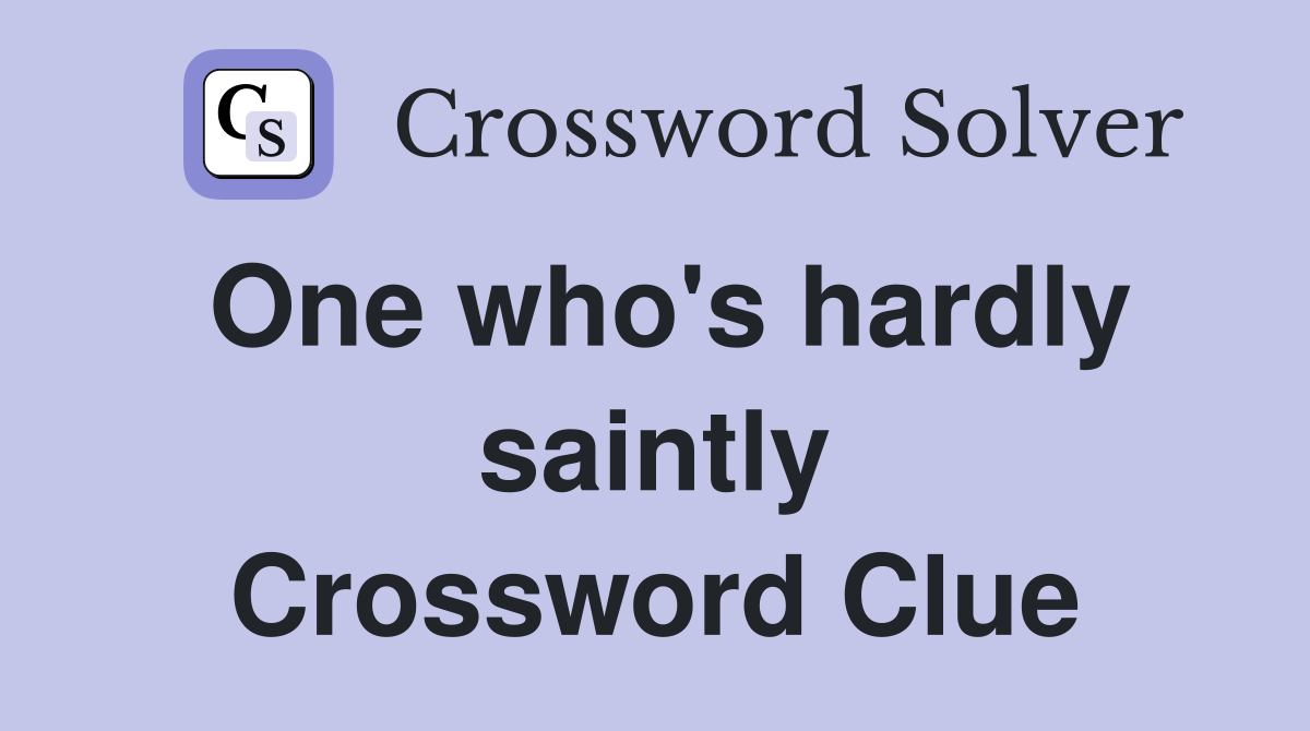 One who's hardly saintly Crossword Clue