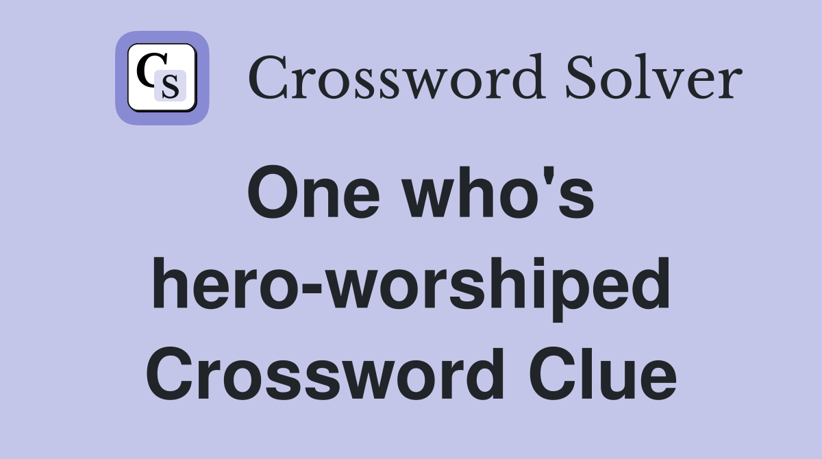 One who's hero-worshiped Crossword Clue