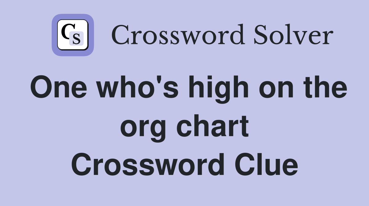 One who's high on the org chart Crossword Clue