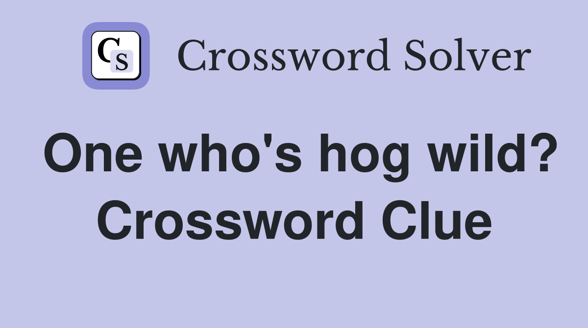 One who's hog wild? Crossword Clue
