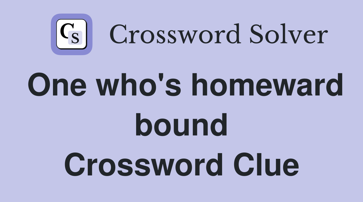 One who's homeward bound Crossword Clue
