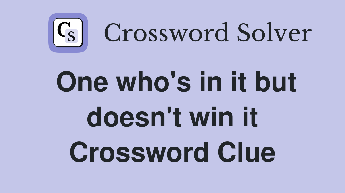 One who's in it but doesn't win it Crossword Clue