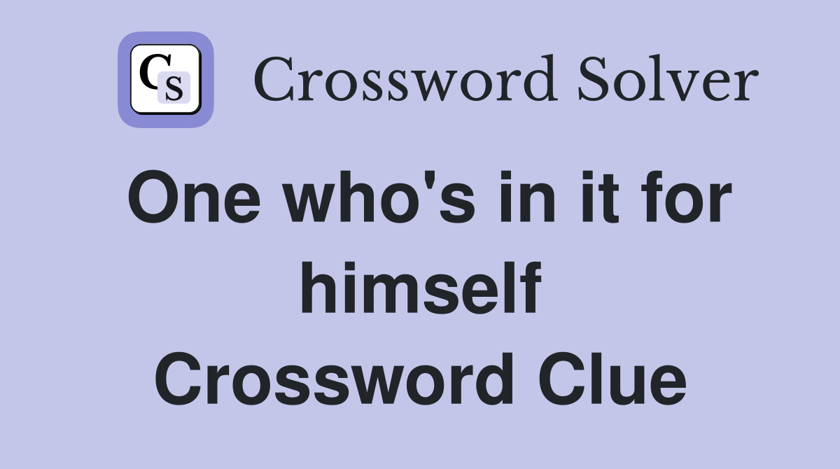 One who's in it for himself Crossword Clue