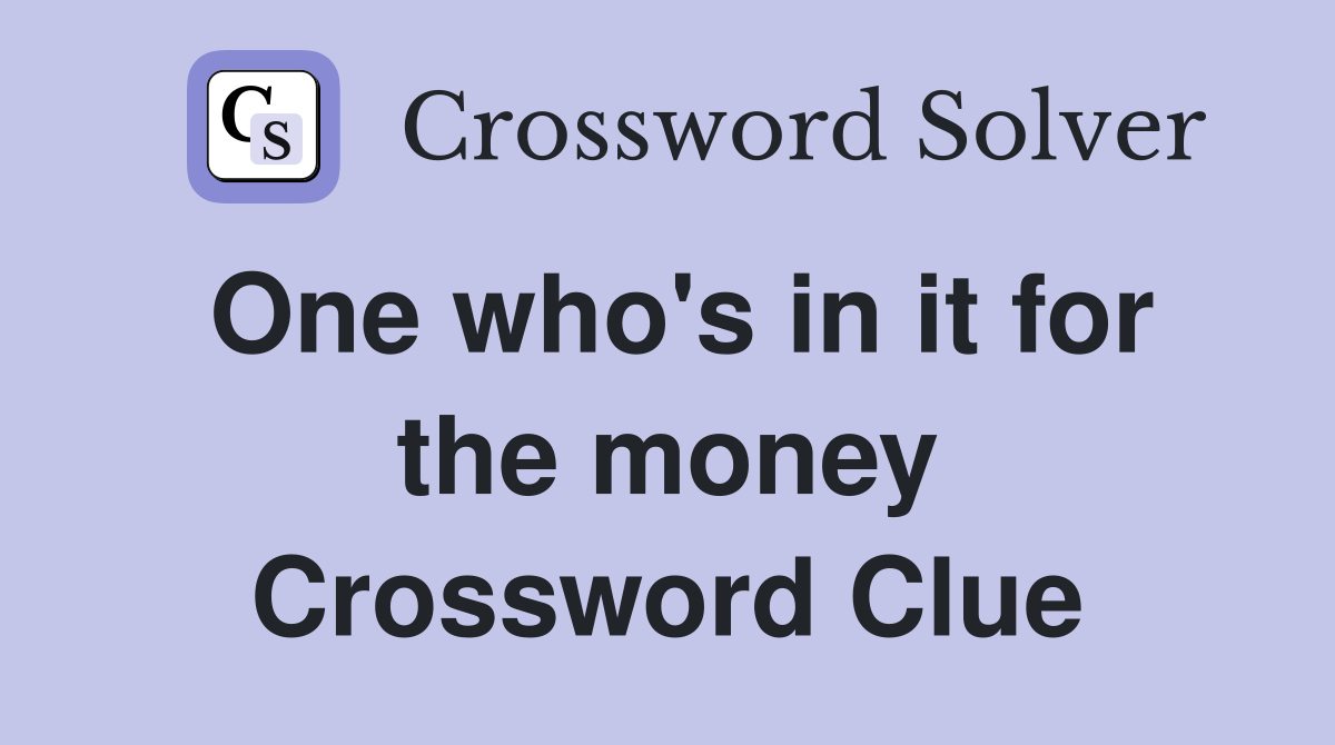 One who's in it for the money Crossword Clue