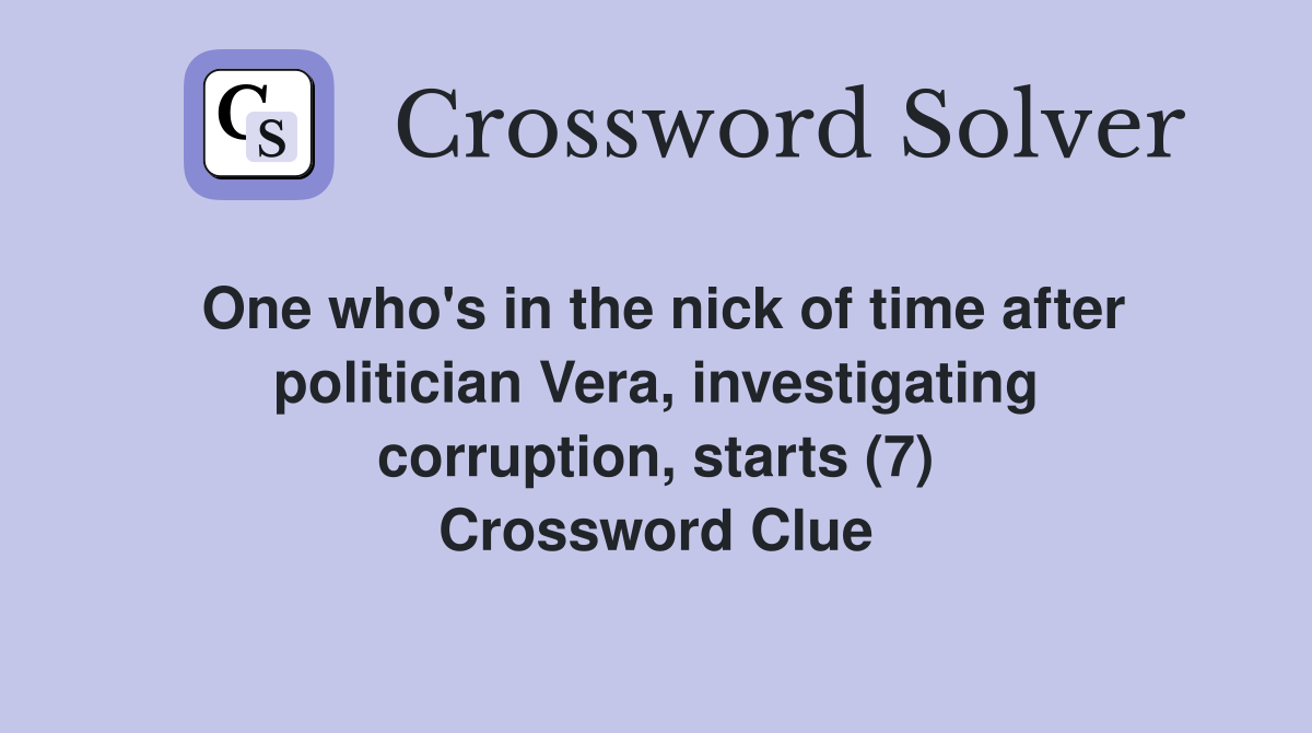 One who's in the nick of time after politician Vera, investigating corruption, starts (7) Crossword Clue