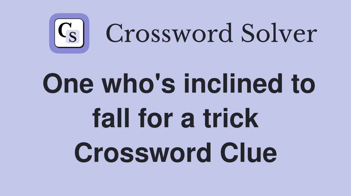 One who's inclined to fall for a trick Crossword Clue