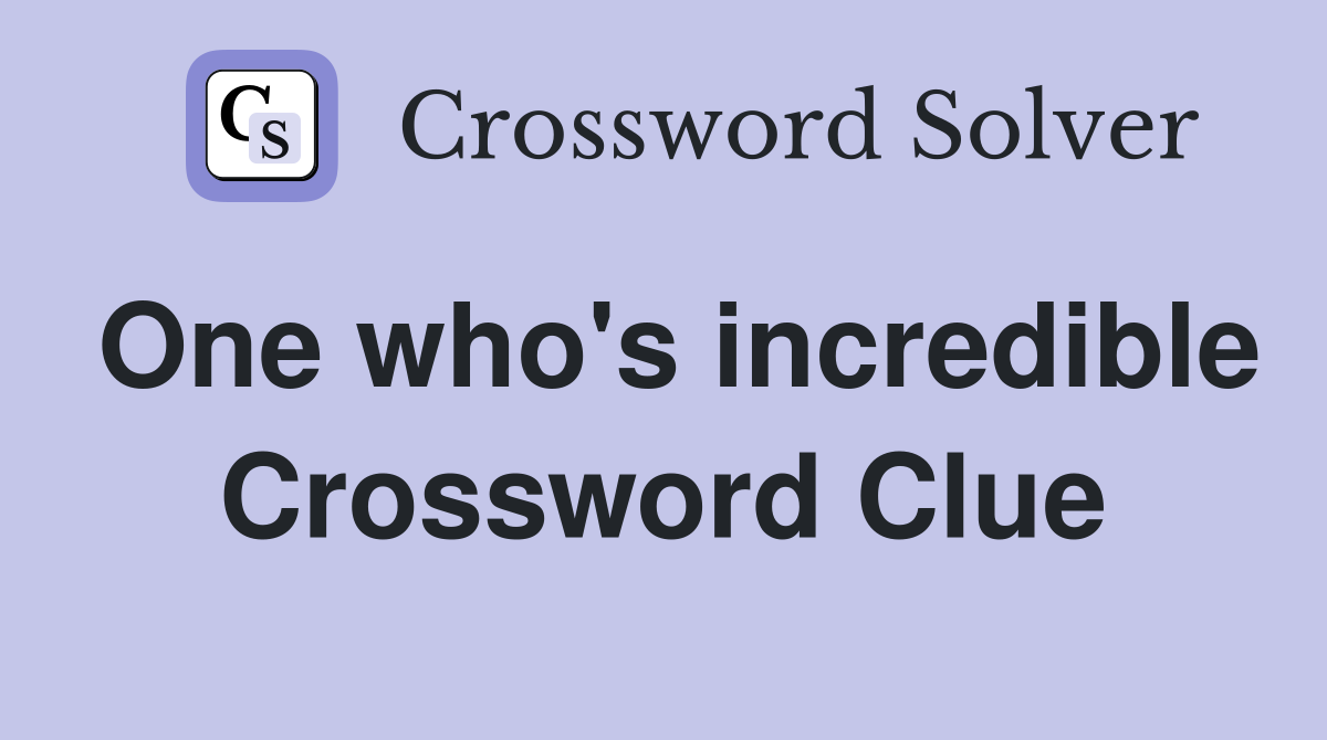 One who's incredible Crossword Clue