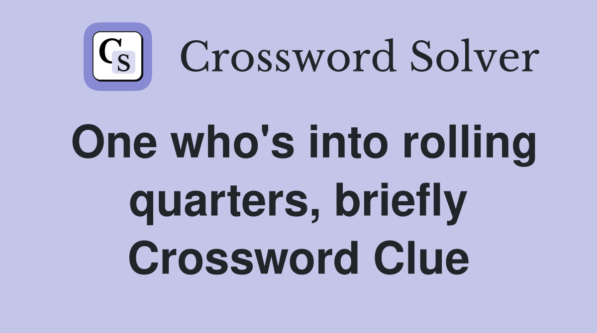 One who's into rolling quarters, briefly Crossword Clue