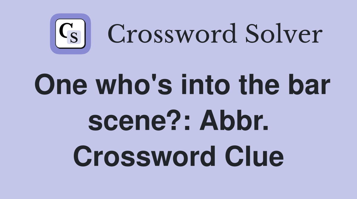 One who's into the bar scene?: Abbr. Crossword Clue