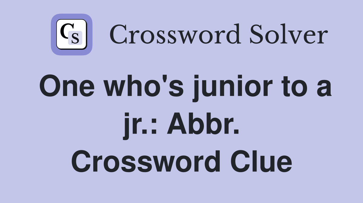 One who's junior to a jr.: Abbr. Crossword Clue
