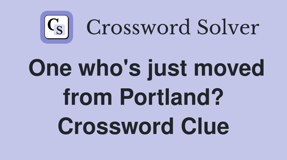 One who's just moved from Portland? Crossword Clue