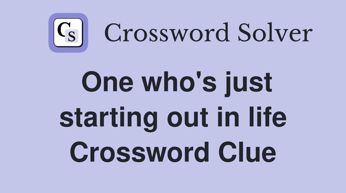 One who's just starting out in life Crossword Clue