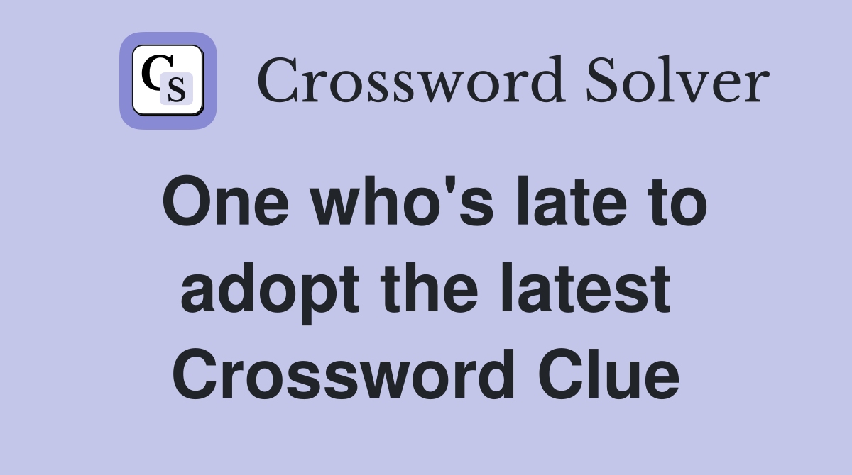 One who's late to adopt the latest Crossword Clue