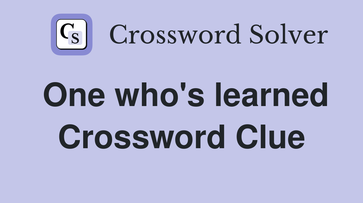 One who's learned Crossword Clue