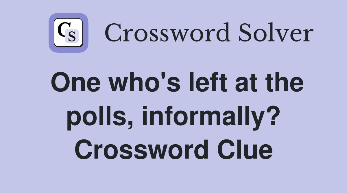 One who's left at the polls, informally? Crossword Clue