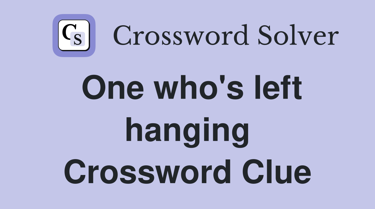 One who's left hanging Crossword Clue