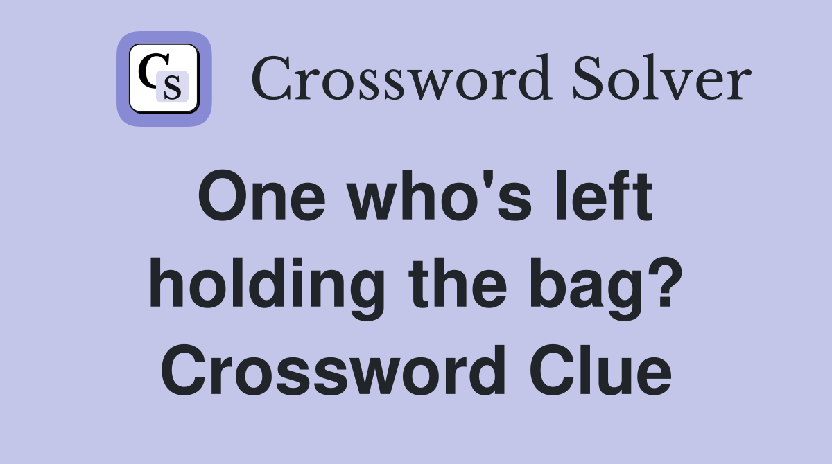 One who's left holding the bag? Crossword Clue