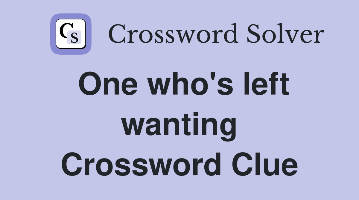 One who's left wanting Crossword Clue