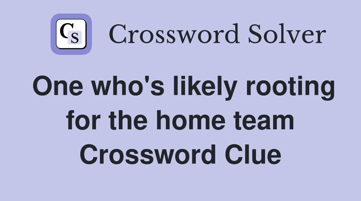 One who's likely rooting for the home team Crossword Clue